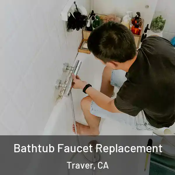  Bathtub Faucet Replacement Traver, CA