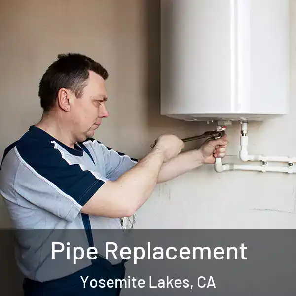  Pipe Replacement Yosemite Lakes, CA