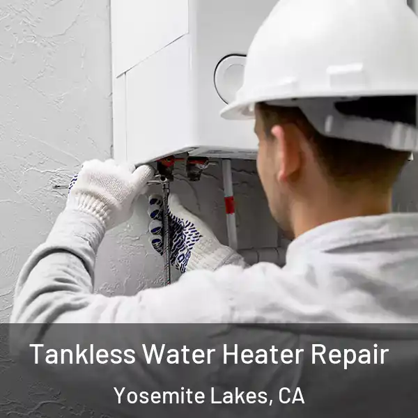  Tankless Water Heater Repair Yosemite Lakes, CA