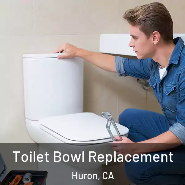  Toilet Bowl Replacement Huron, CA