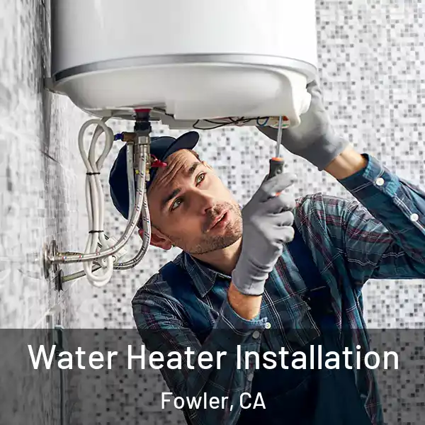  Water Heater Installation Fowler, CA