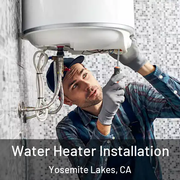  Water Heater Installation Yosemite Lakes, CA